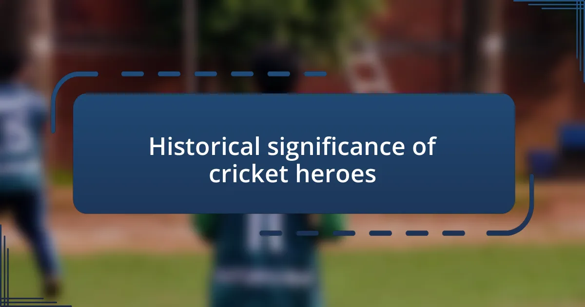 Historical significance of cricket heroes