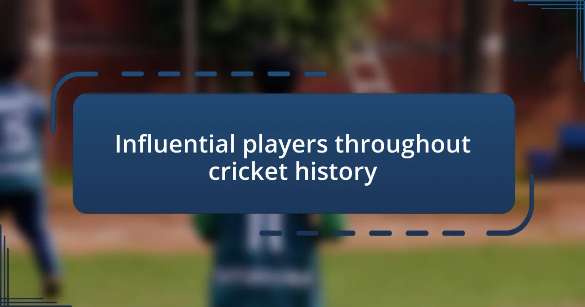 Influential players throughout cricket history