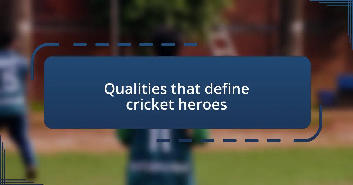 Qualities that define cricket heroes