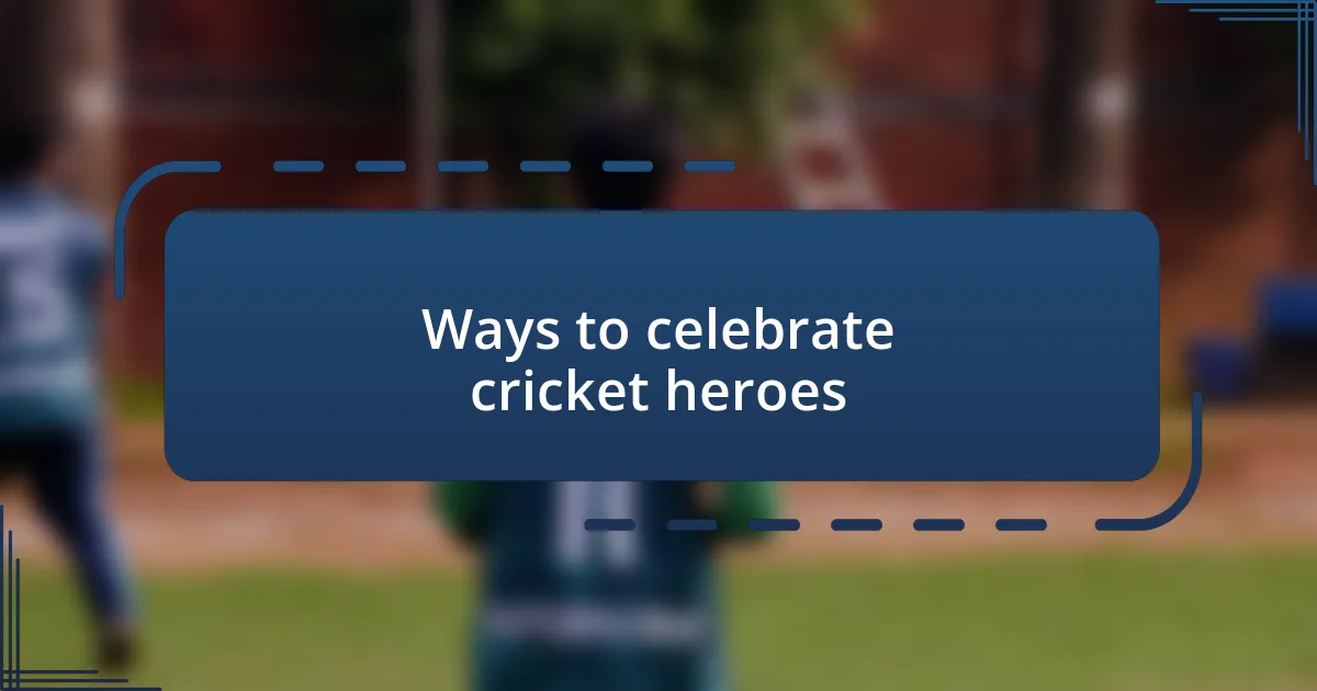 Ways to celebrate cricket heroes