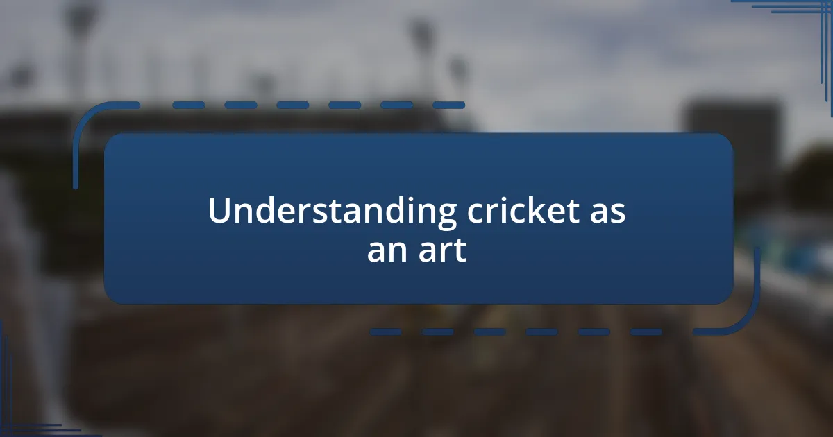 Understanding cricket as an art