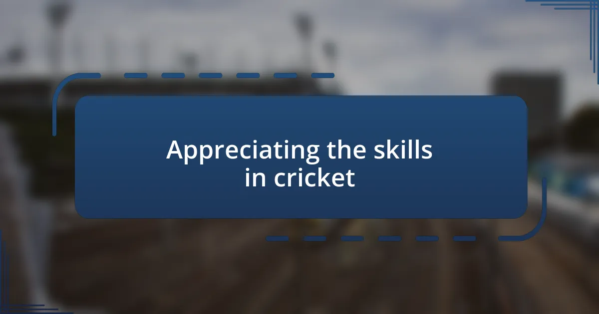 Appreciating the skills in cricket