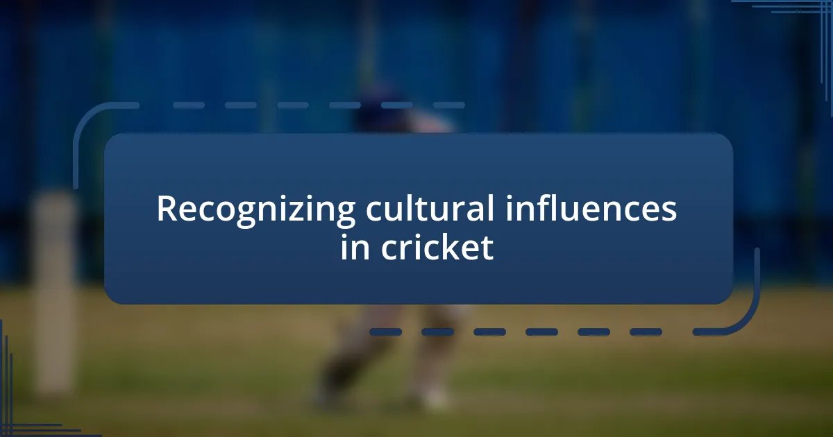 Recognizing cultural influences in cricket