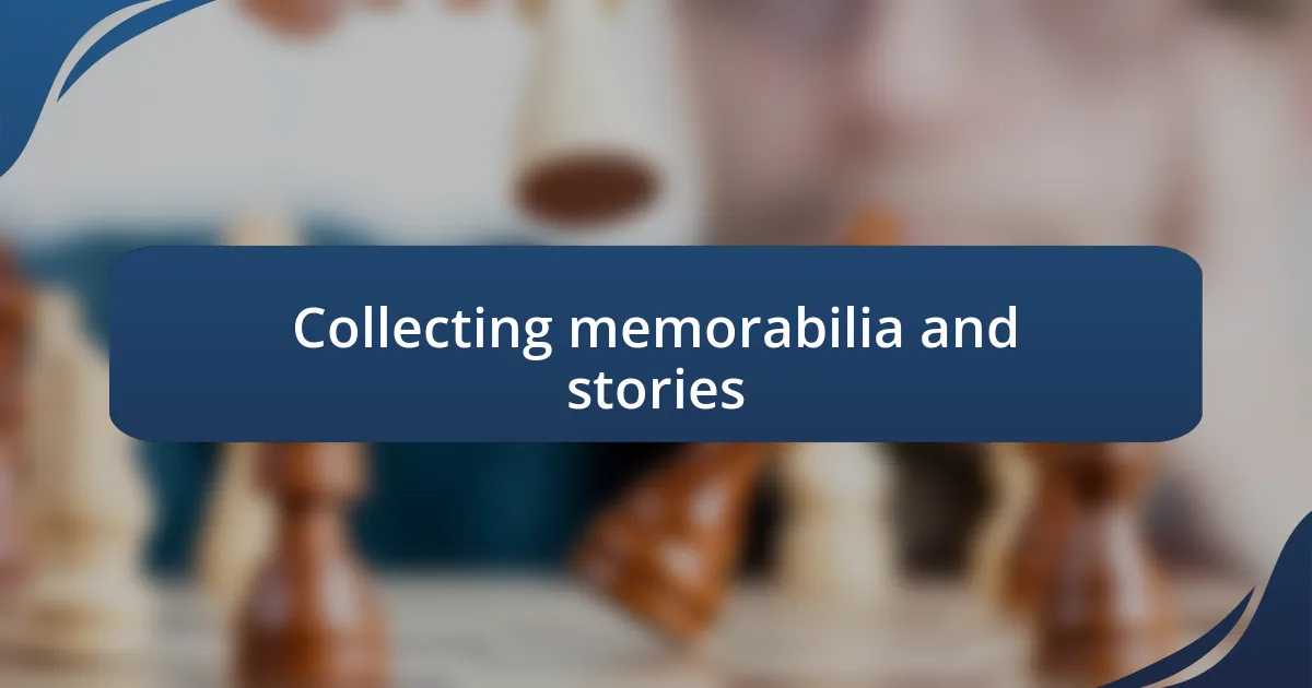 Collecting memorabilia and stories