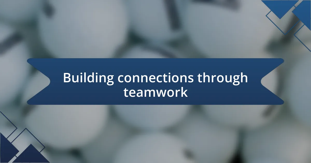 Building connections through teamwork