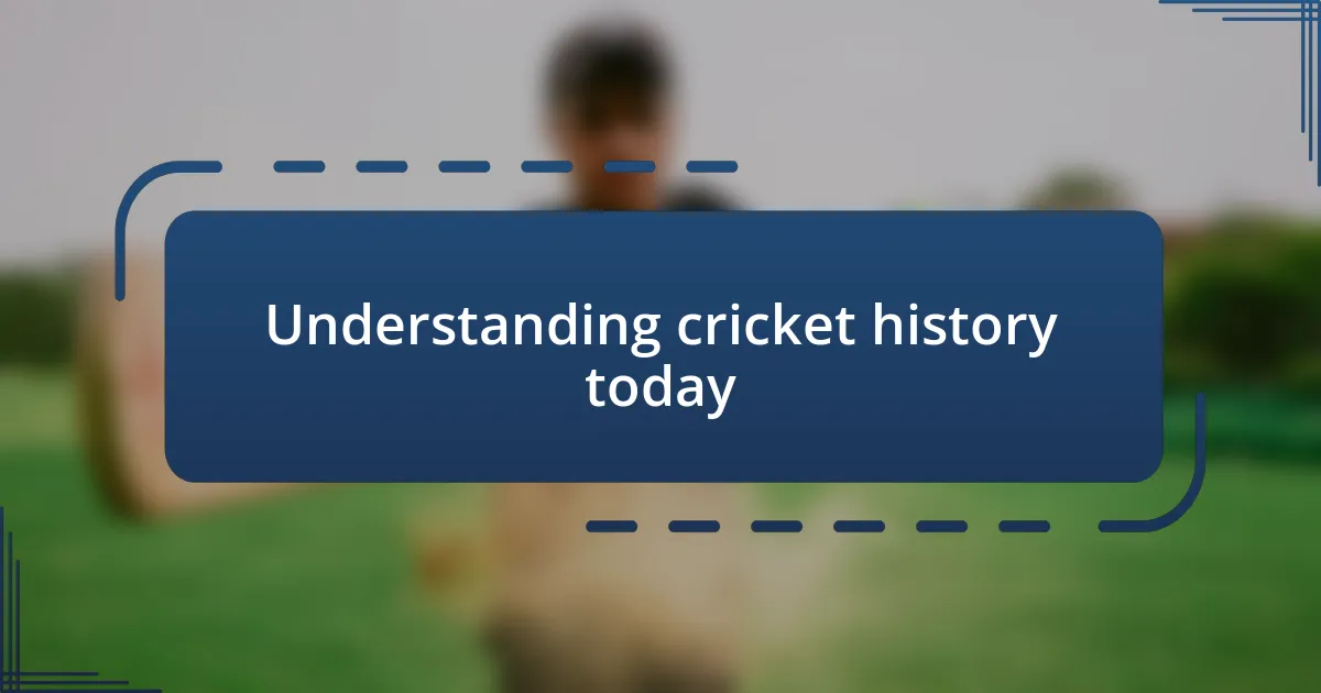 Understanding cricket history today