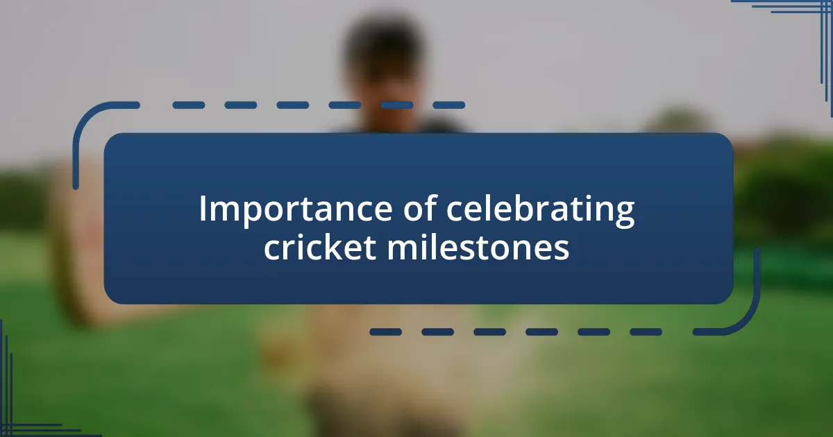 Importance of celebrating cricket milestones