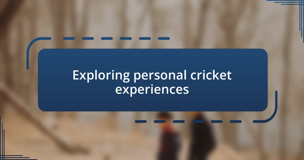 Exploring personal cricket experiences