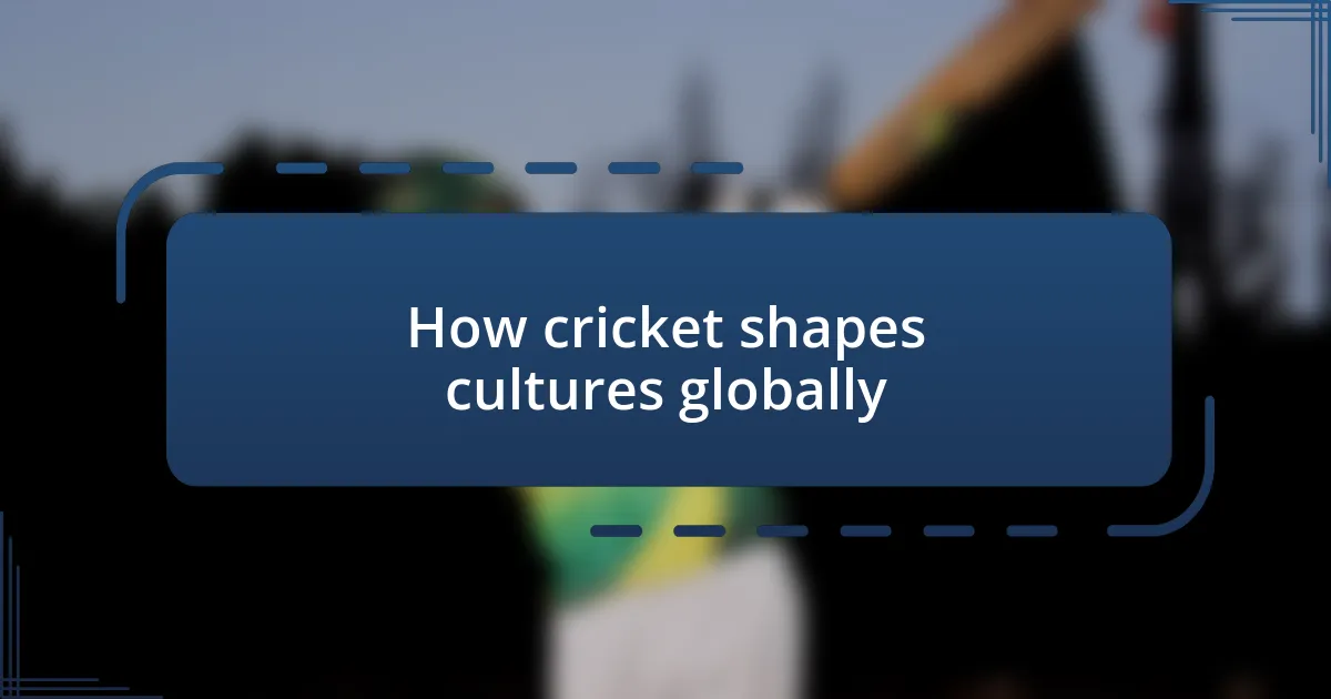 How cricket shapes cultures globally