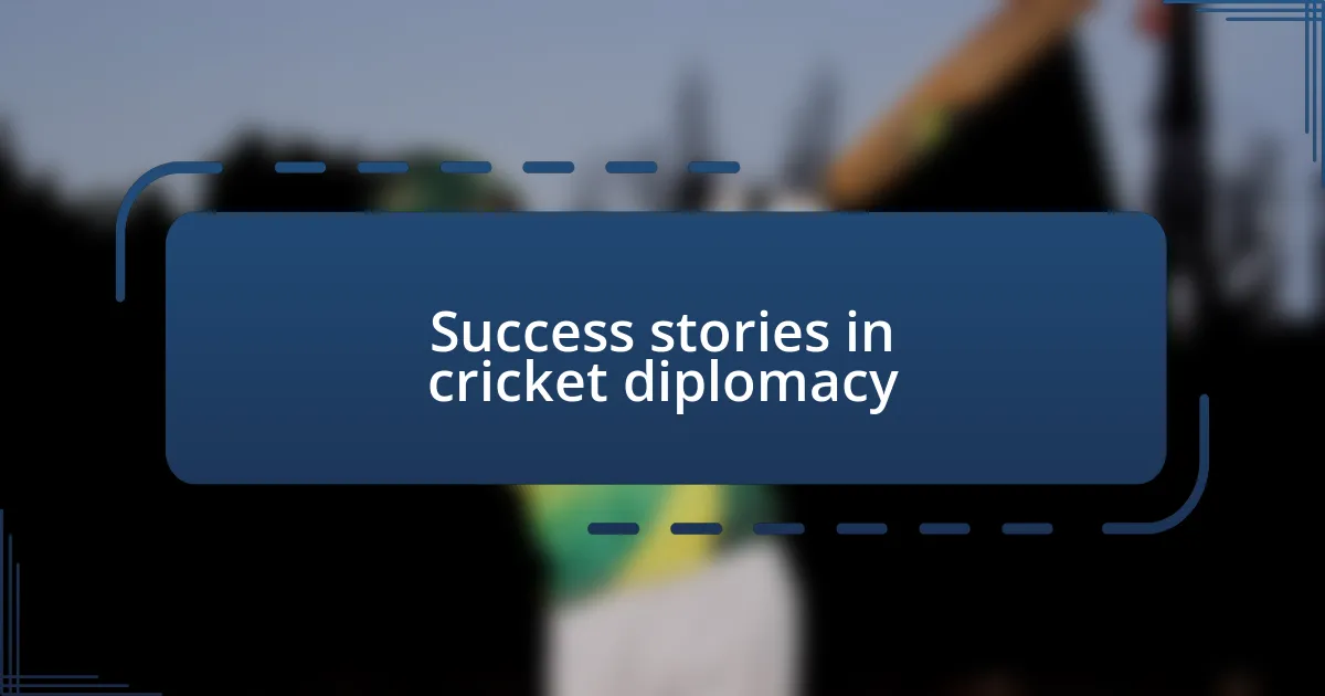 Success stories in cricket diplomacy