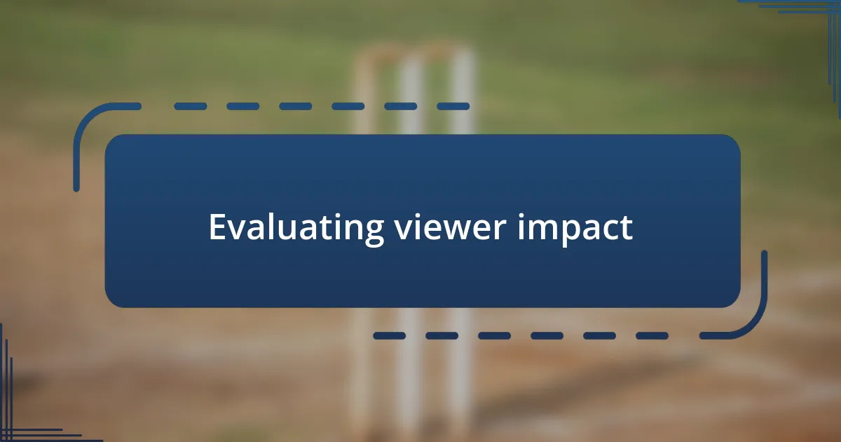 Evaluating viewer impact