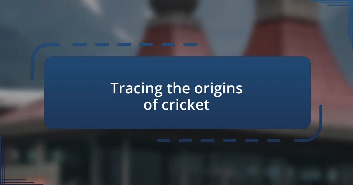 Tracing the origins of cricket