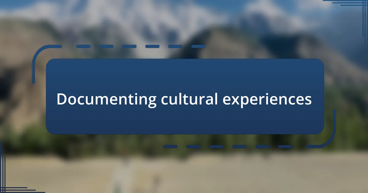 Documenting cultural experiences