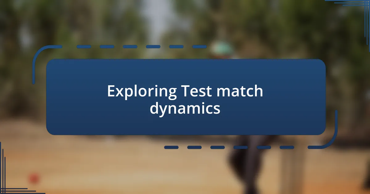 Exploring Test match dynamics