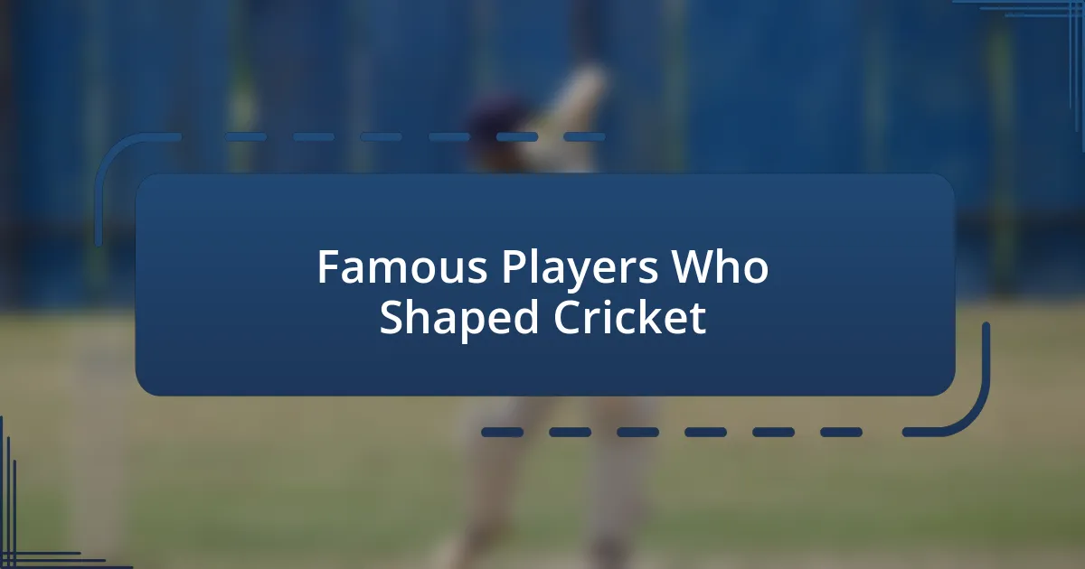 Famous Players Who Shaped Cricket