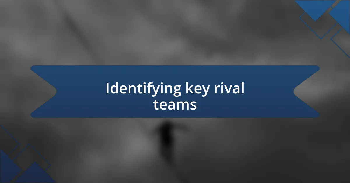 Identifying key rival teams