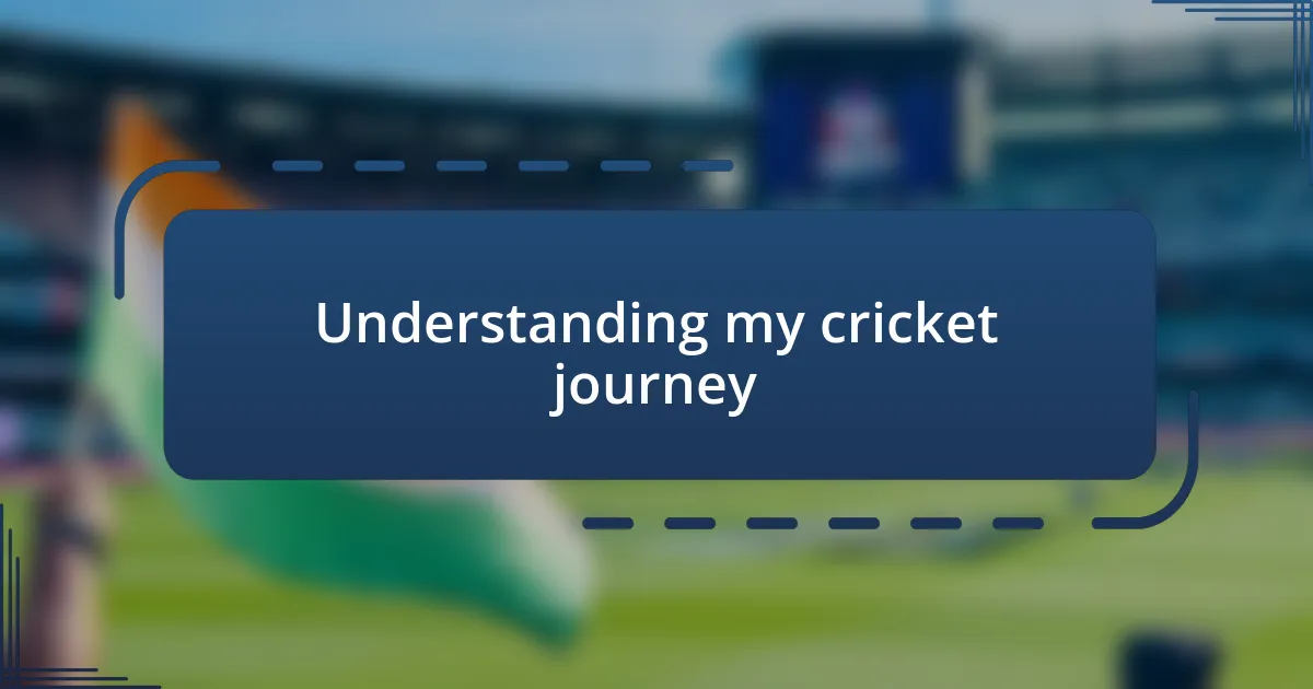 Understanding my cricket journey