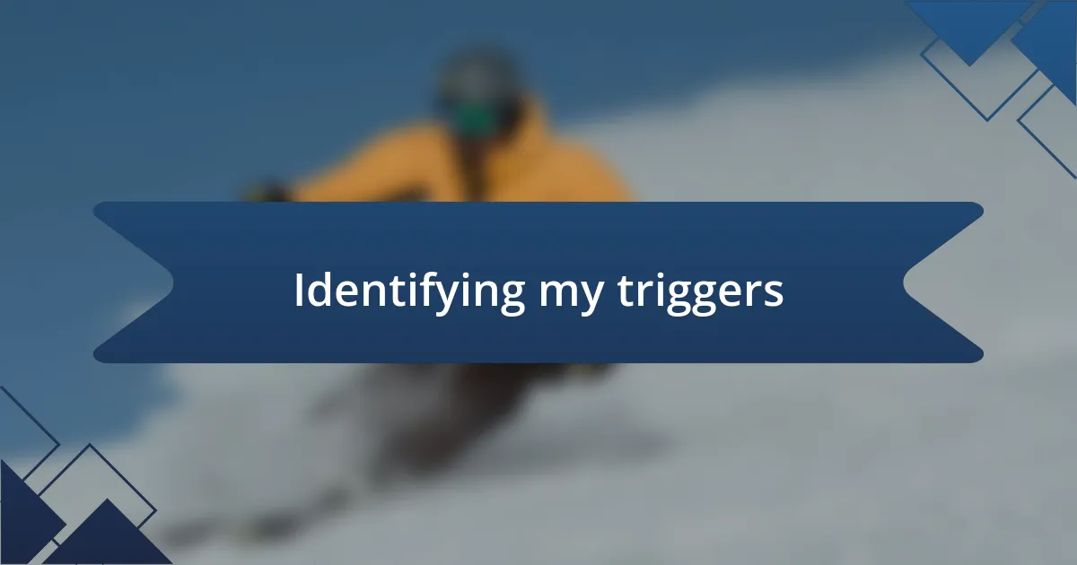 Identifying my triggers