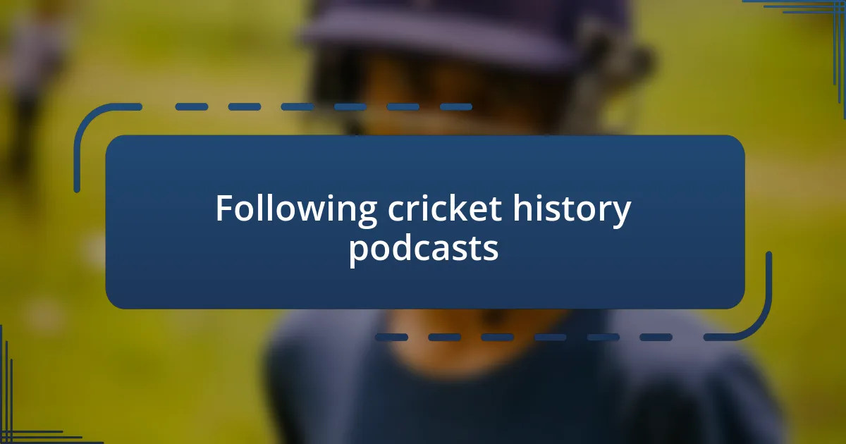 Following cricket history podcasts