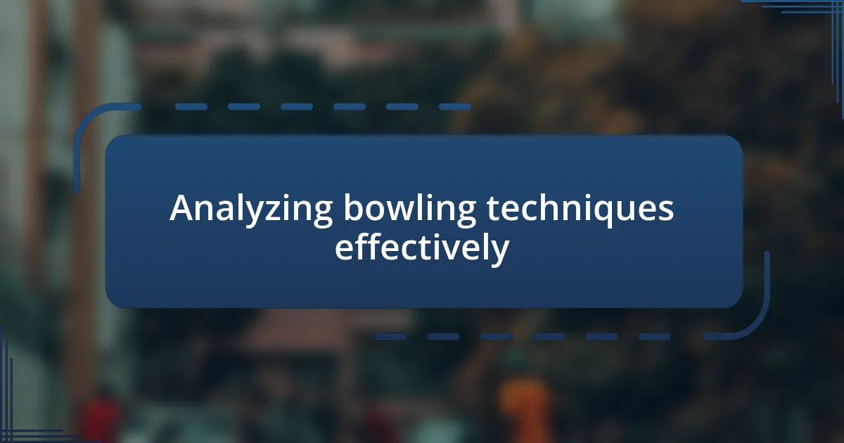 Analyzing bowling techniques effectively