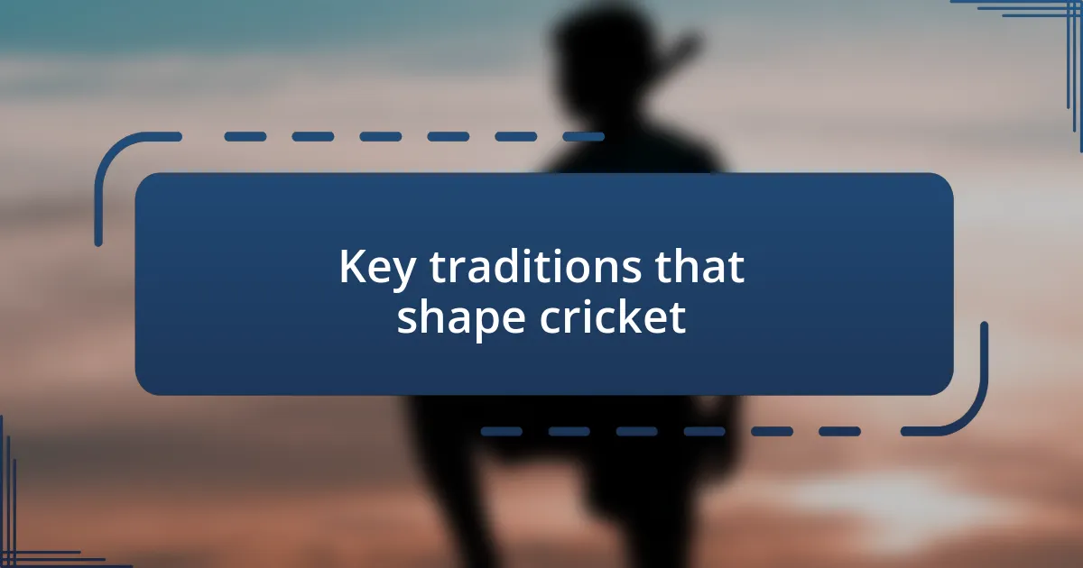 Key traditions that shape cricket