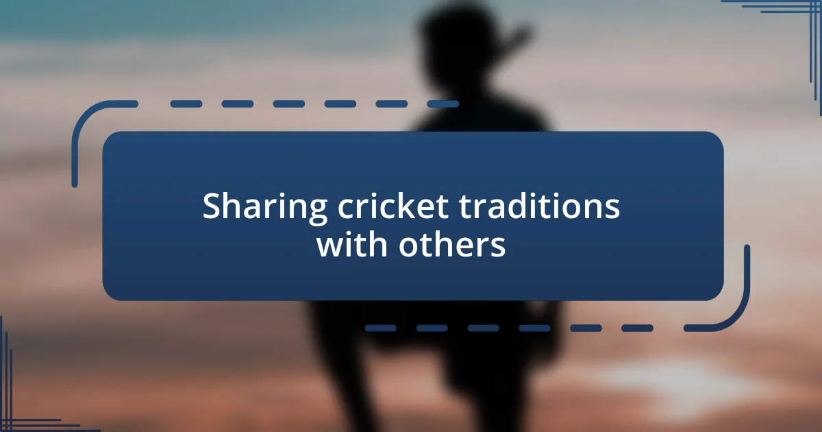 Sharing cricket traditions with others