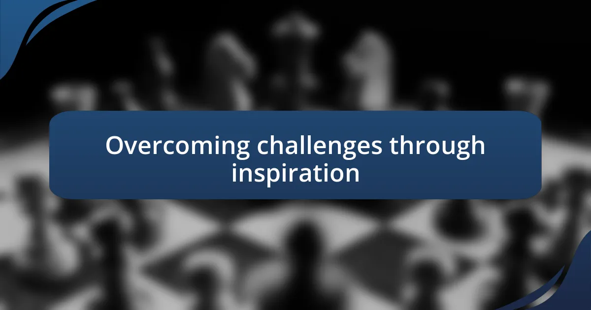 Overcoming challenges through inspiration