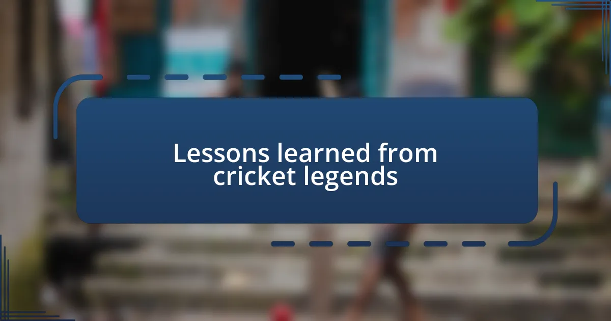 Lessons learned from cricket legends