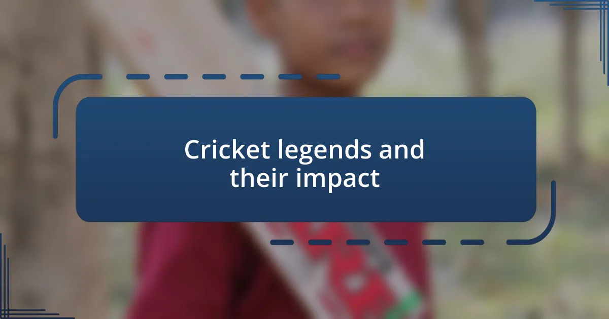 Cricket legends and their impact