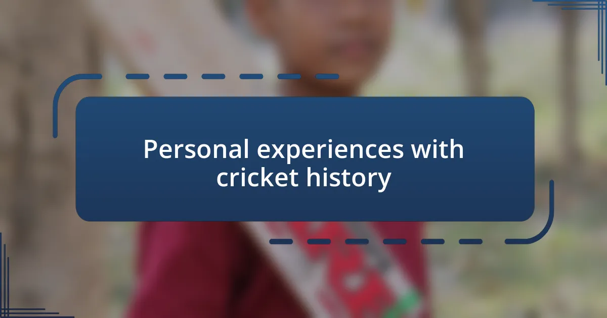 Personal experiences with cricket history