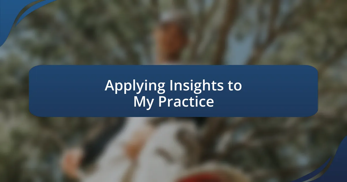 Applying Insights to My Practice