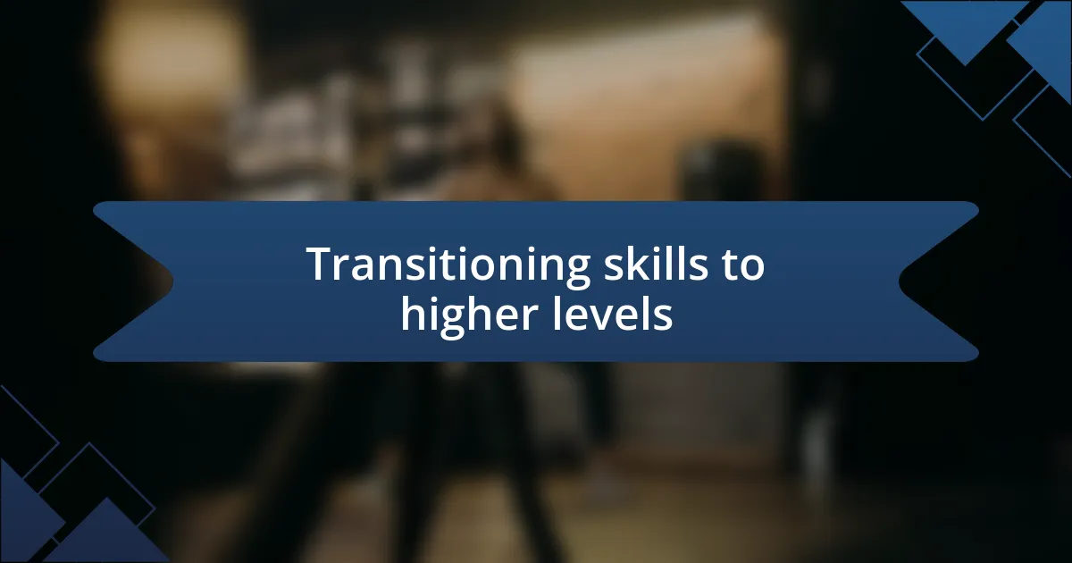 Transitioning skills to higher levels