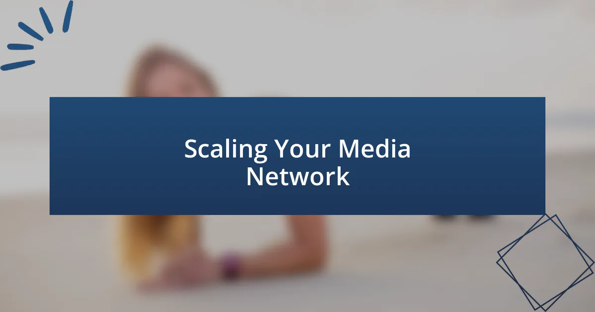 Scaling Your Media Network
