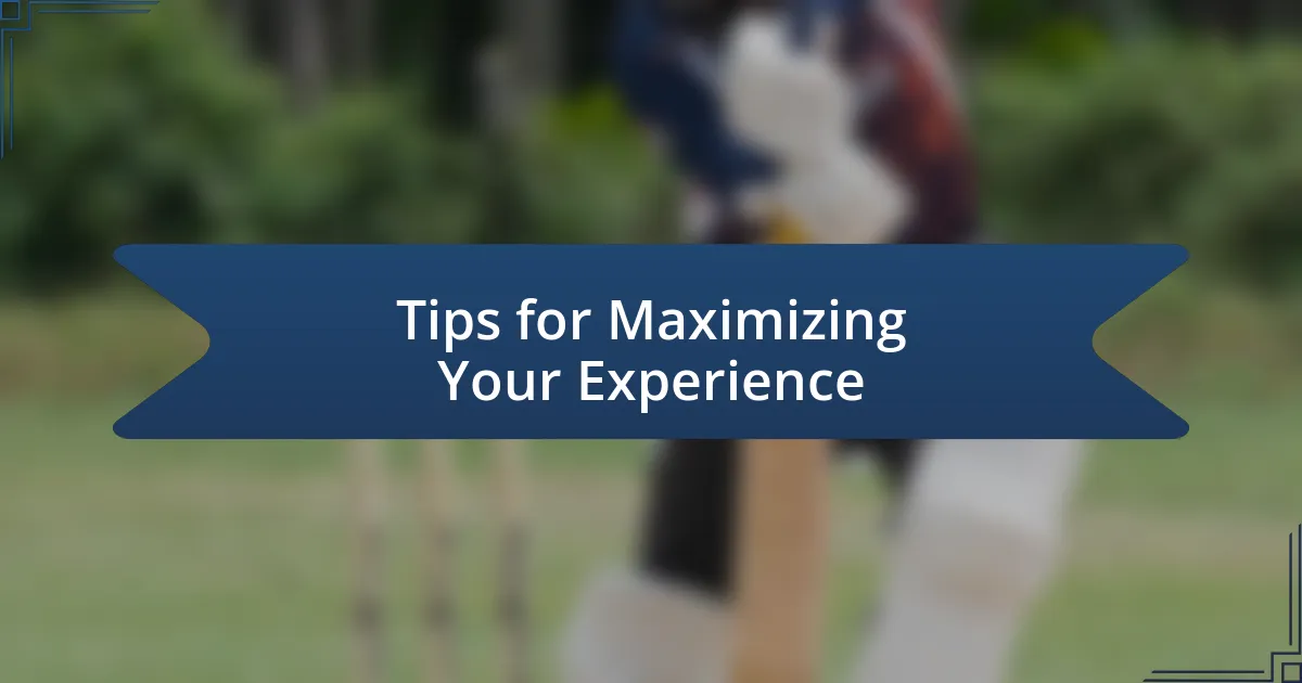 Tips for Maximizing Your Experience