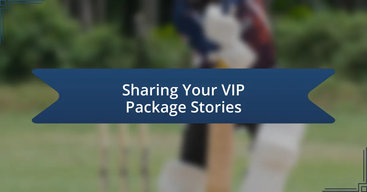 Sharing Your VIP Package Stories