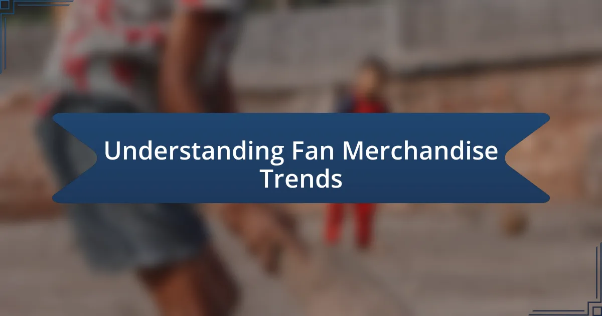 Understanding Fan Merchandise Trends