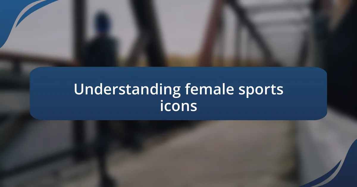 Understanding female sports icons