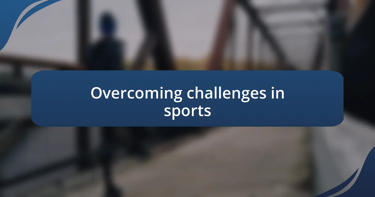 Overcoming challenges in sports