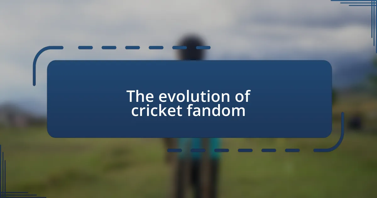 The evolution of cricket fandom