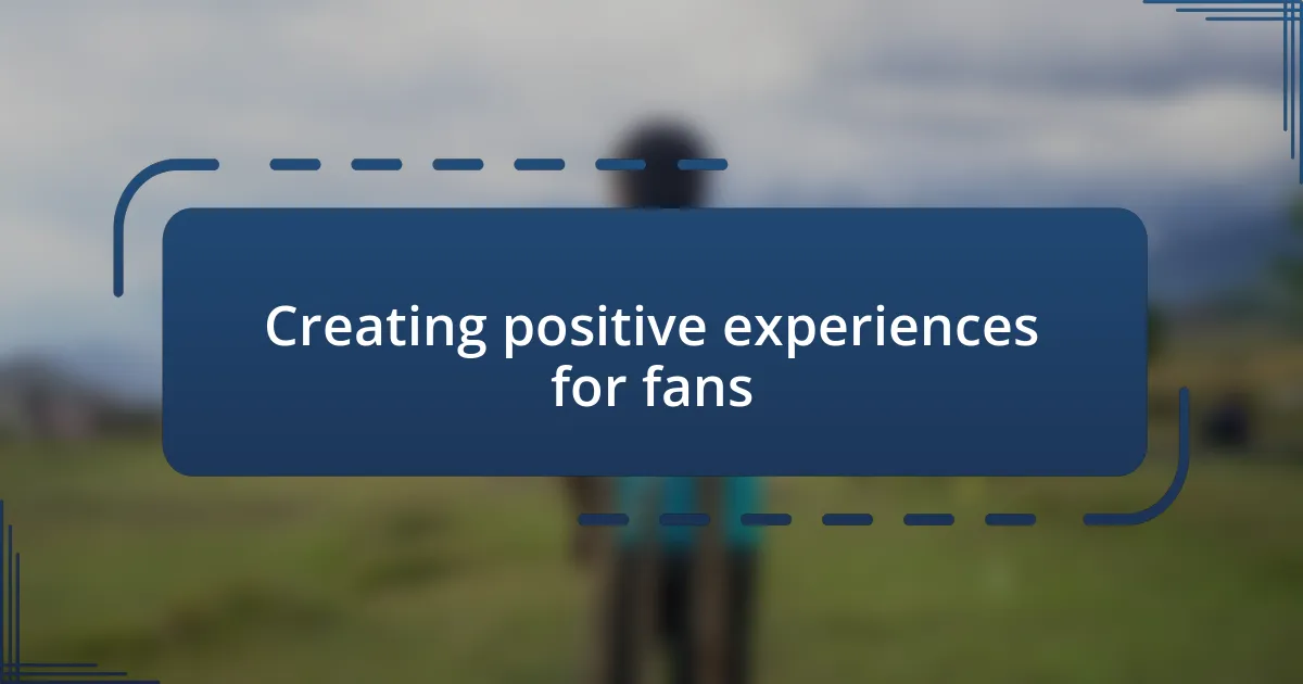 Creating positive experiences for fans