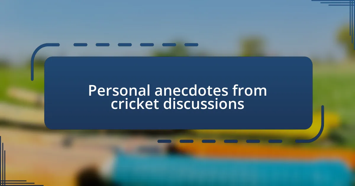 Personal anecdotes from cricket discussions