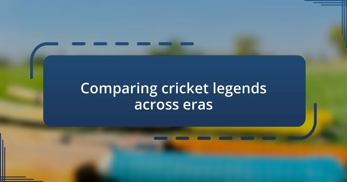 Comparing cricket legends across eras