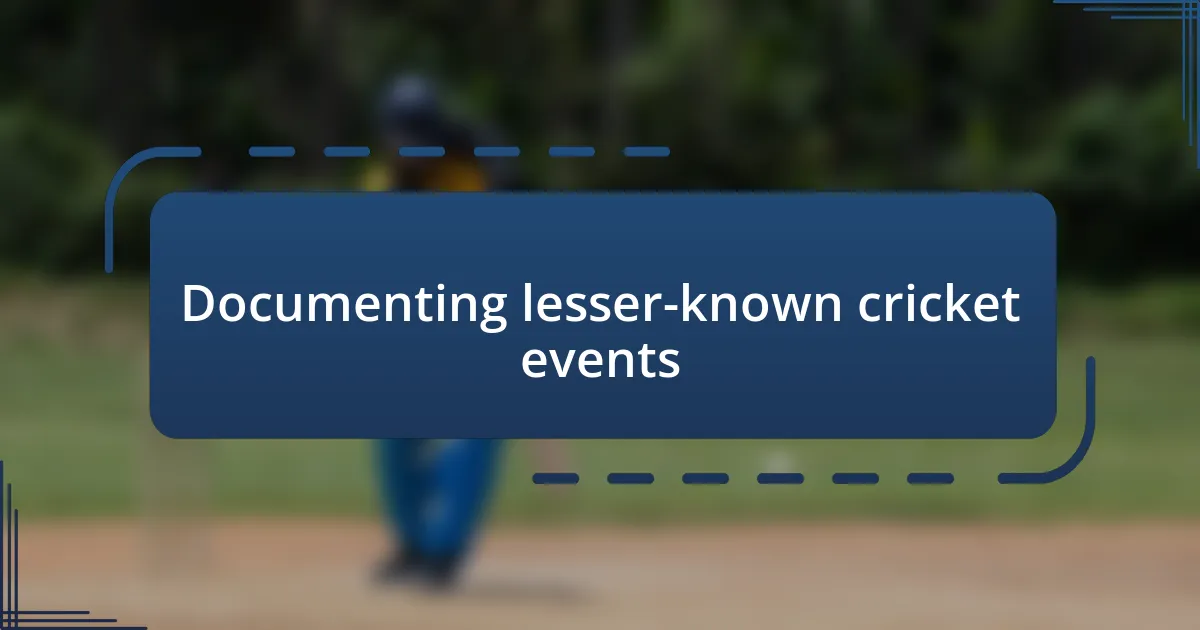 Documenting lesser-known cricket events