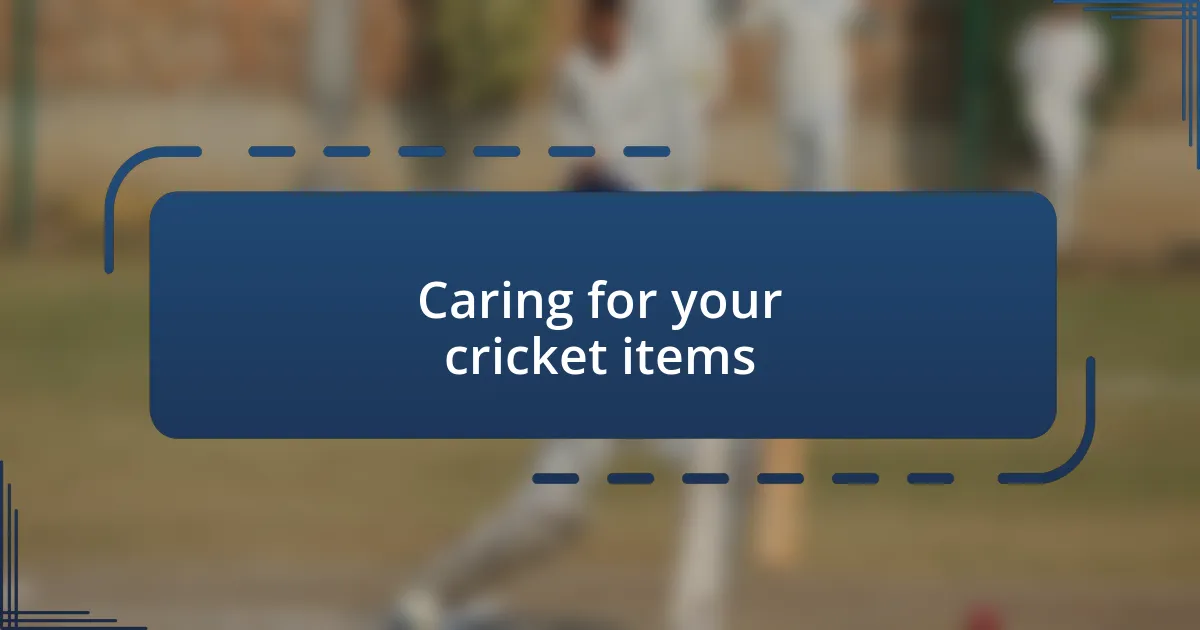 Caring for your cricket items