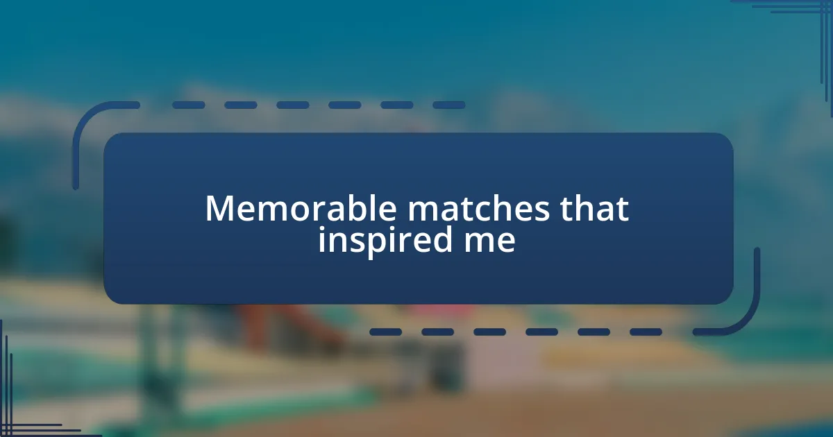 Memorable matches that inspired me