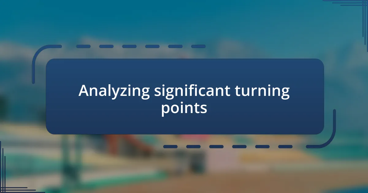 Analyzing significant turning points