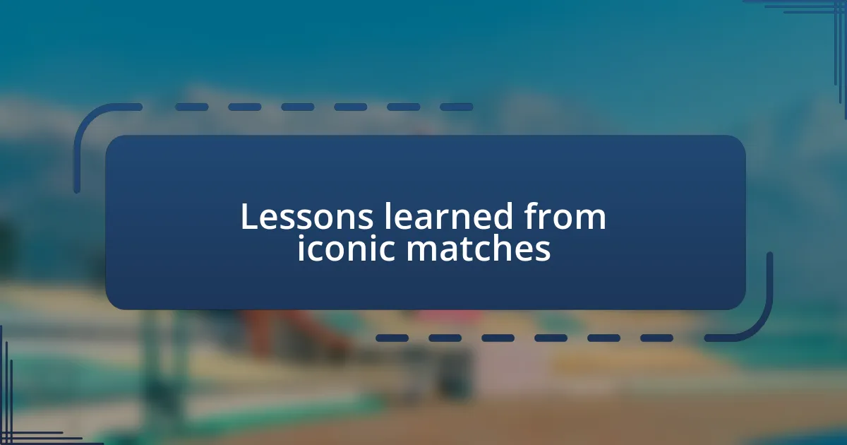 Lessons learned from iconic matches