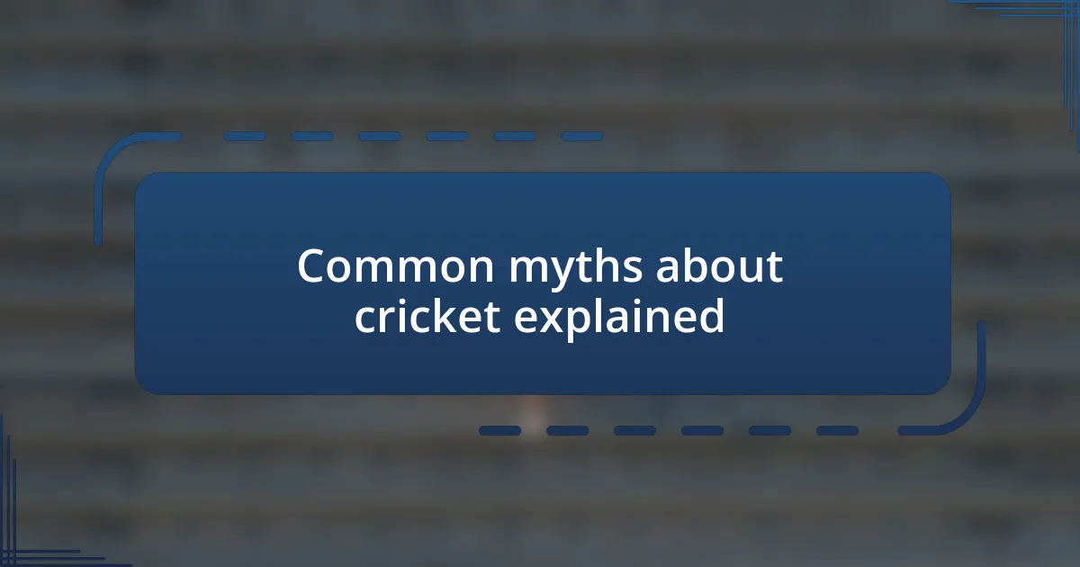 Common myths about cricket explained