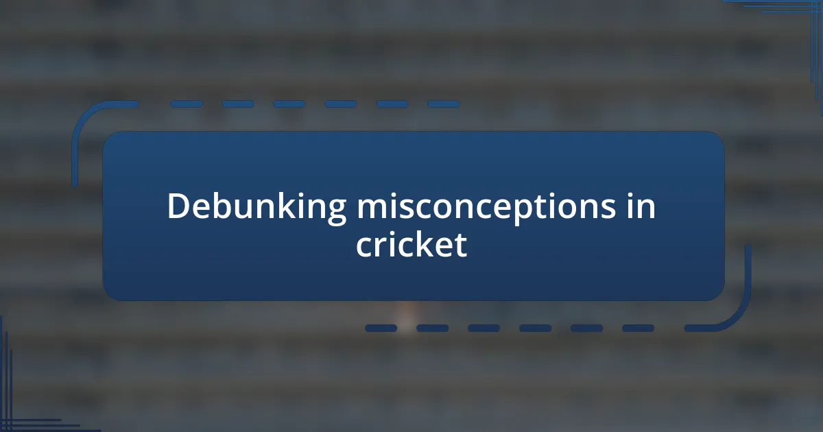 Debunking misconceptions in cricket