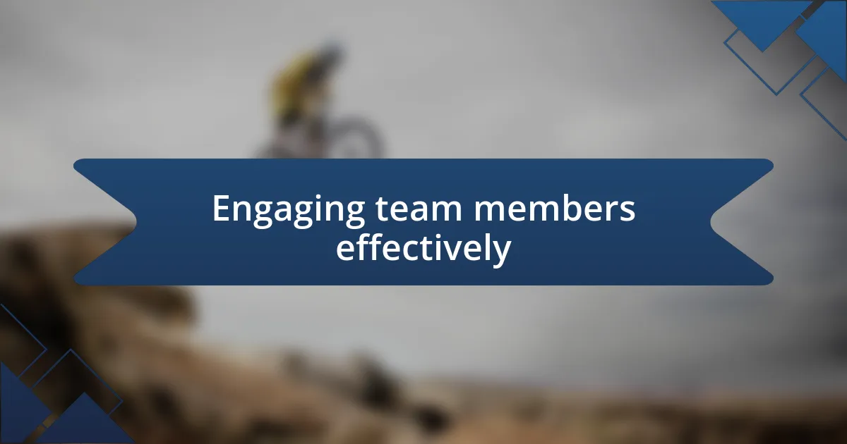 Engaging team members effectively